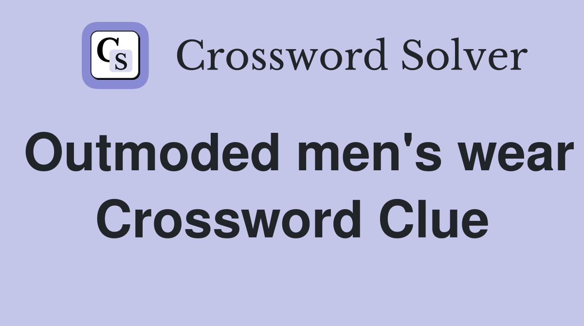 Outmoded men's wear Crossword Clue Answers Crossword Solver
